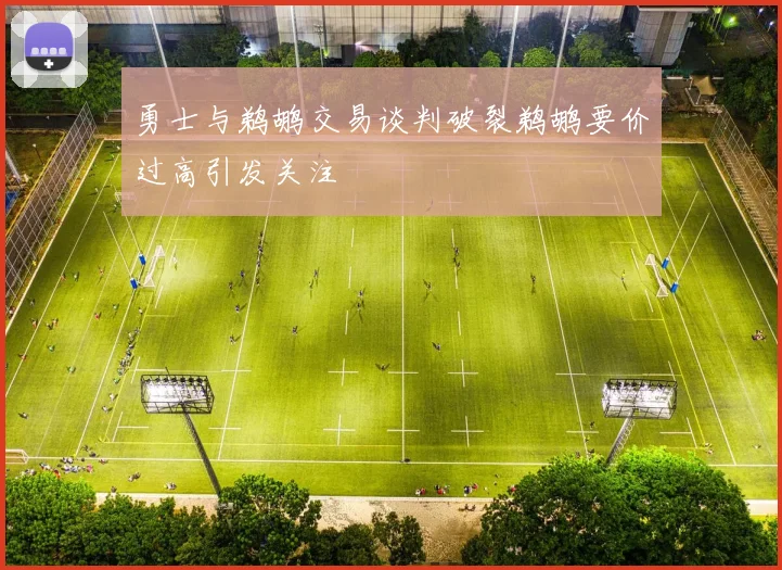 勇士与鹈鹕交易谈判破裂鹈鹕要价过高引发关注